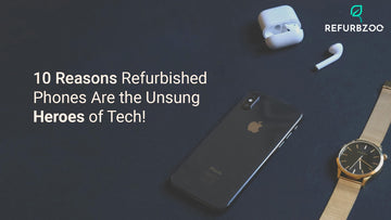 10 Reasons Refurbished Phones Are the Unsung Heroes of Tech!