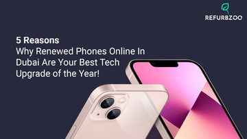 5 Reasons Why Renewed Phones Online In Dubai Are Your Best Tech Upgrade of the Year!