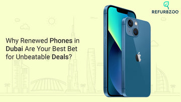Why Refurbished Phones in Dubai Are Your Best Bet for Unbeatable Deals?